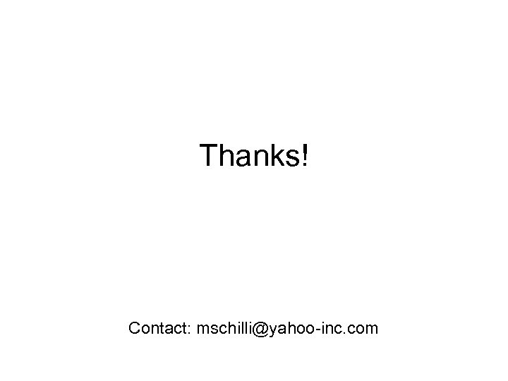 Thanks! Contact: mschilli@yahoo-inc. com 