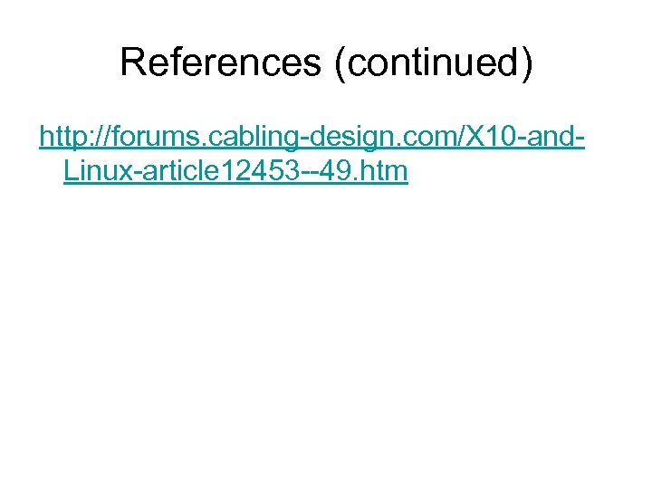References (continued) http: //forums. cabling-design. com/X 10 -and. Linux-article 12453 --49. htm 