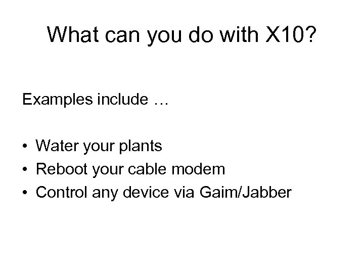What can you do with X 10? Examples include … • Water your plants