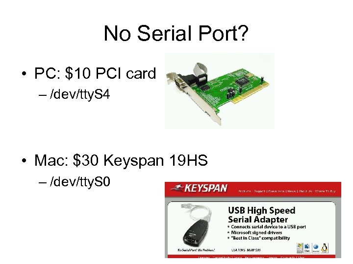 No Serial Port? • PC: $10 PCI card – /dev/tty. S 4 • Mac: