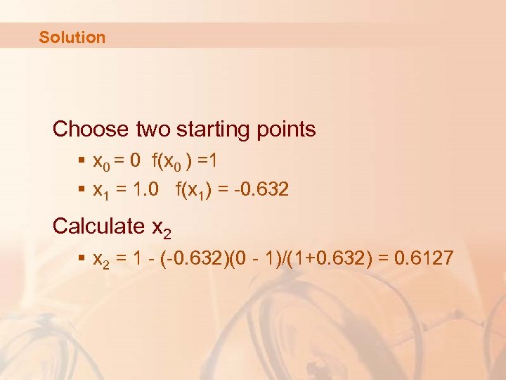 Solution Choose two starting points § x 0 = 0 f(x 0 ) =1