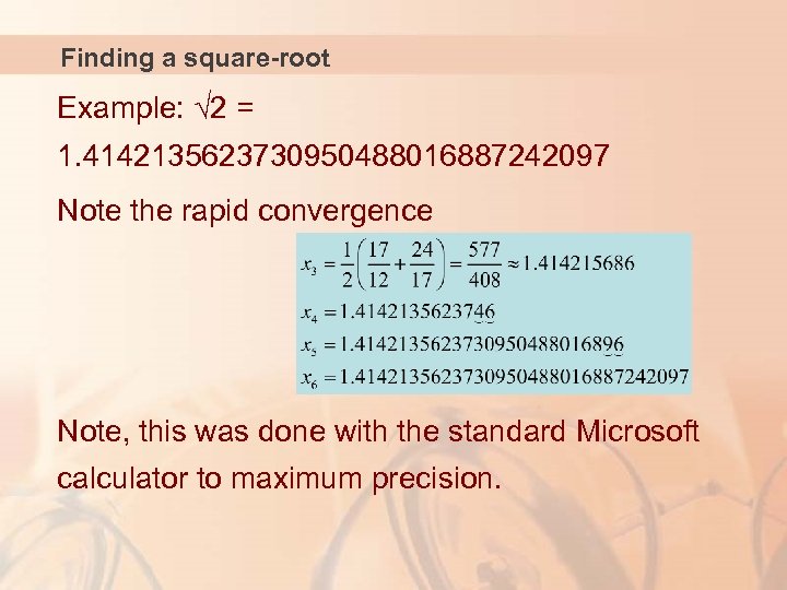 Finding a square-root Example: 2 = 1. 4142135623730950488016887242097 Note the rapid convergence Note, this