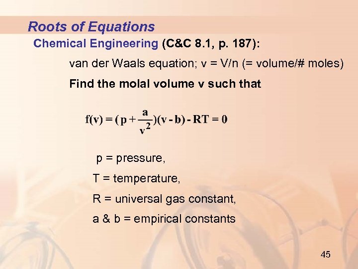 Roots of Equations Chemical Engineering (C&C 8. 1, p. 187): van der Waals equation;