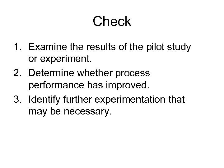 Check 1. Examine the results of the pilot study or experiment. 2. Determine whether