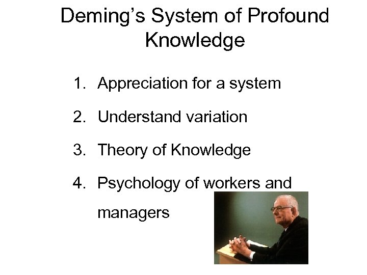 Deming’s System of Profound Knowledge 1. Appreciation for a system 2. Understand variation 3.
