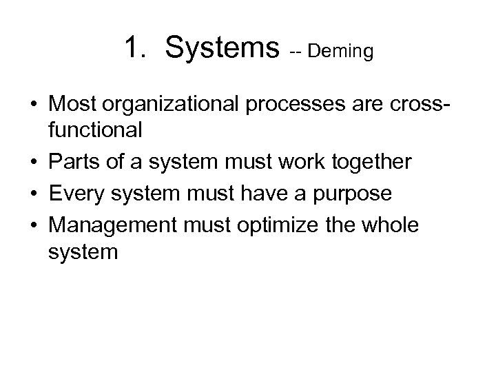 1. Systems -- Deming • Most organizational processes are crossfunctional • Parts of a