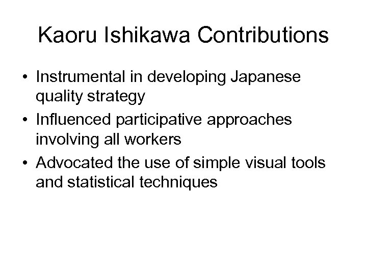 Kaoru Ishikawa Contributions • Instrumental in developing Japanese quality strategy • Influenced participative approaches