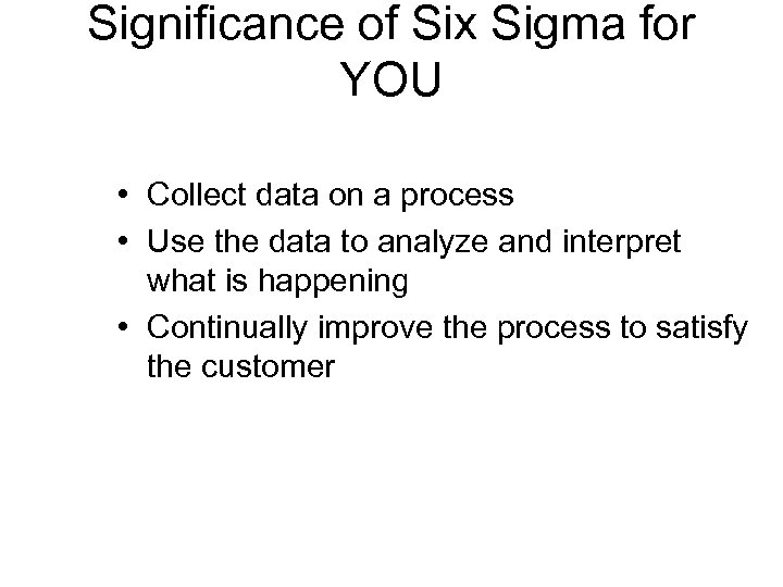 Significance of Six Sigma for YOU • Collect data on a process • Use