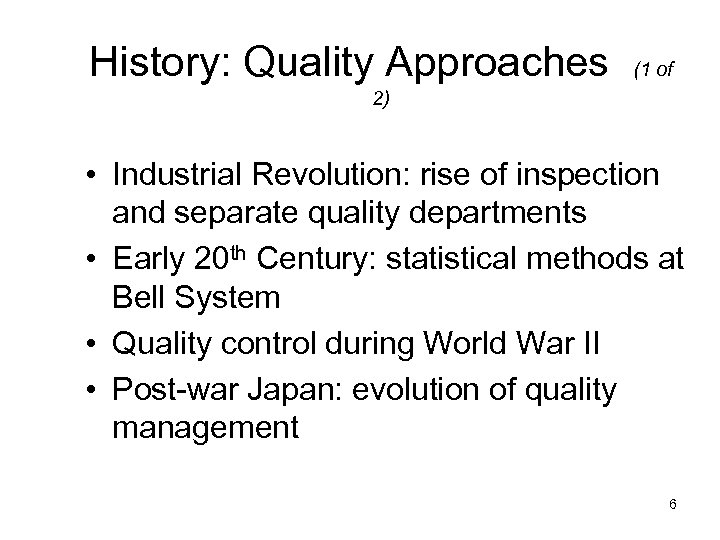 History: Quality Approaches (1 of 2) • Industrial Revolution: rise of inspection and separate