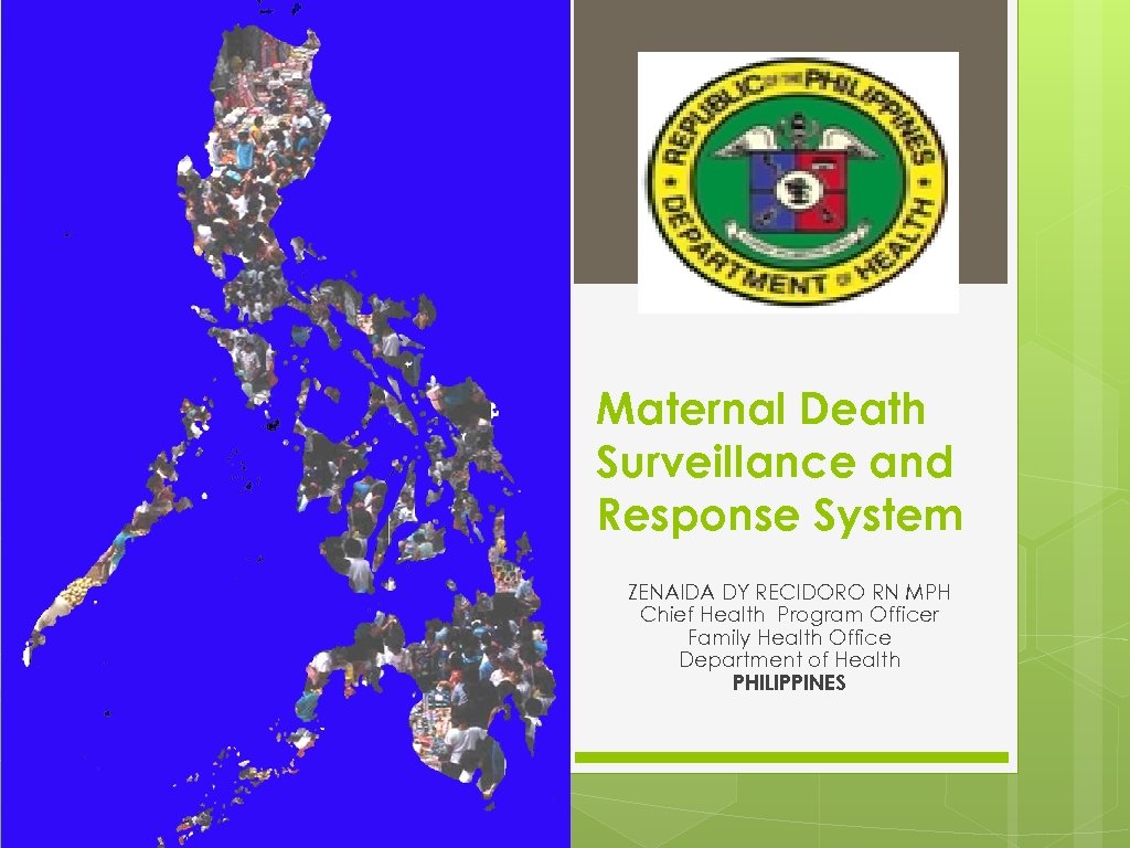 Maternal Death Surveillance and Response System ZENAIDA DY RECIDORO RN MPH Chief Health Program