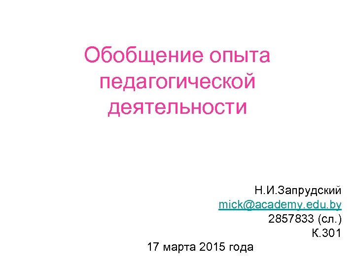 Обобщение опыта педагогической деятельности Н. И. Запрудский mick@academy. edu. by 2857833 (сл. ) К.