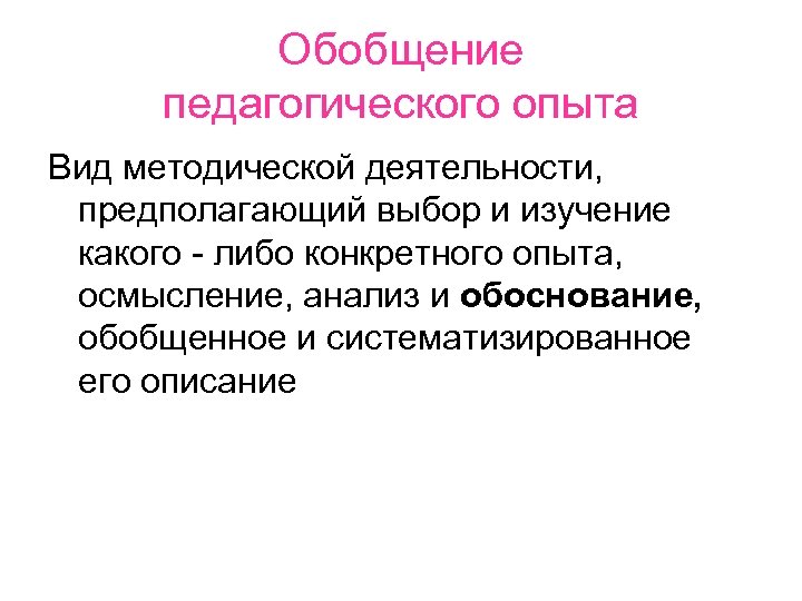 Обобщение педагогического опыта Вид методической деятельности, предполагающий выбор и изучение какого - либо конкретного