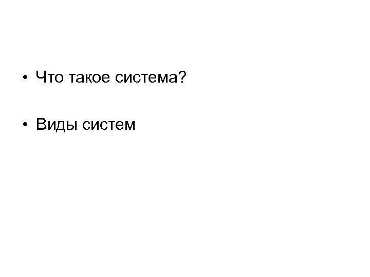  • Что такое система? • Виды систем 