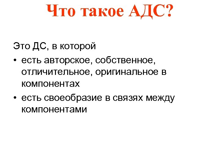 Что такое АДС? Это ДС, в которой • есть авторское, собственное, отличительное, оригинальное в