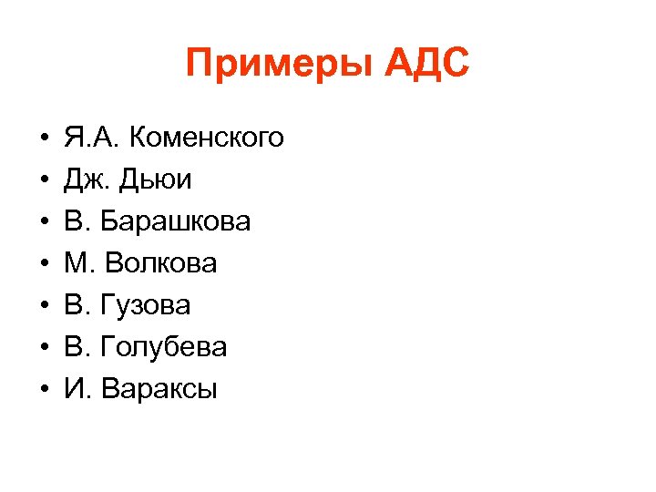 Примеры АДС • • Я. А. Коменского Дж. Дьюи В. Барашкова М. Волкова В.