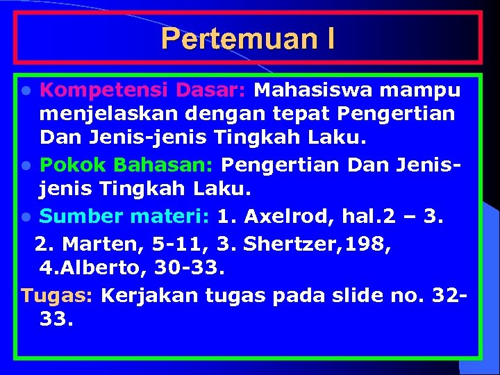 Pertemuan I Kompetensi Dasar: Mahasiswa mampu menjelaskan dengan tepat Pengertian Dan Jenis-jenis Tingkah Laku.