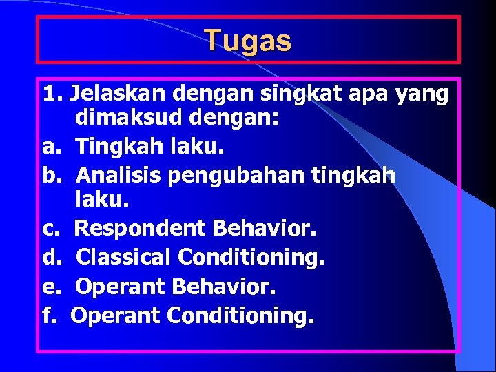 Tugas 1. Jelaskan dengan singkat apa yang dimaksud dengan: a. Tingkah laku. b. Analisis