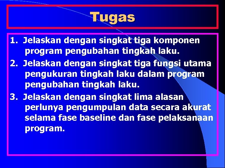 Tugas 1. Jelaskan dengan singkat tiga komponen program pengubahan tingkah laku. 2. Jelaskan dengan