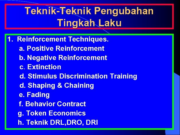Teknik-Teknik Pengubahan Tingkah Laku 1. Reinforcement Techniques. a. Positive Reinforcement b. Negative Reinforcement c.