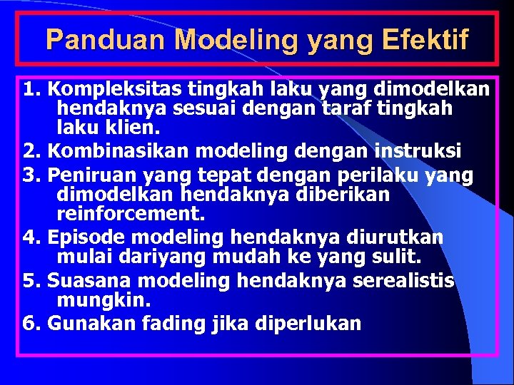 Panduan Modeling yang Efektif 1. Kompleksitas tingkah laku yang dimodelkan hendaknya sesuai dengan taraf