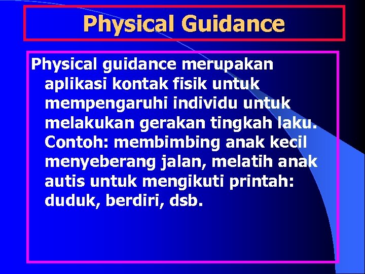 Physical Guidance Physical guidance merupakan aplikasi kontak fisik untuk mempengaruhi individu untuk melakukan gerakan