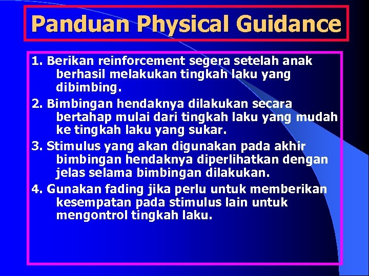 Panduan Physical Guidance 1. Berikan reinforcement segera setelah anak berhasil melakukan tingkah laku yang