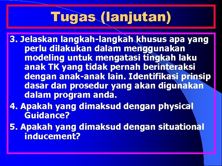 Tugas (lanjutan) 3. Jelaskan langkah-langkah khusus apa yang perlu dilakukan dalam menggunakan modeling untuk