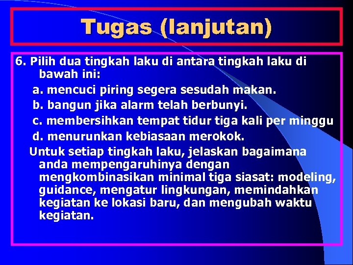 Tugas (lanjutan) 6. Pilih dua tingkah laku di antara tingkah laku di bawah ini: