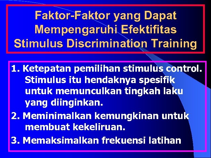 Faktor-Faktor yang Dapat Mempengaruhi Efektifitas Stimulus Discrimination Training 1. Ketepatan pemilihan stimulus control. Stimulus