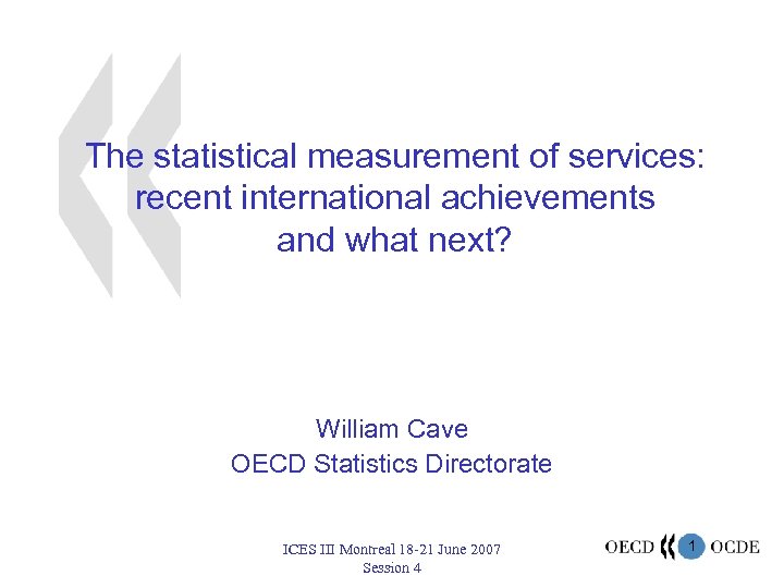 The statistical measurement of services: recent international achievements and what next? William Cave OECD