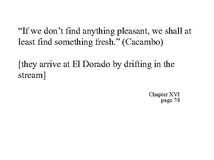 “If we don’t find anything pleasant, we shall at least find something fresh. ”