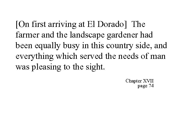 [On first arriving at El Dorado] The farmer and the landscape gardener had been