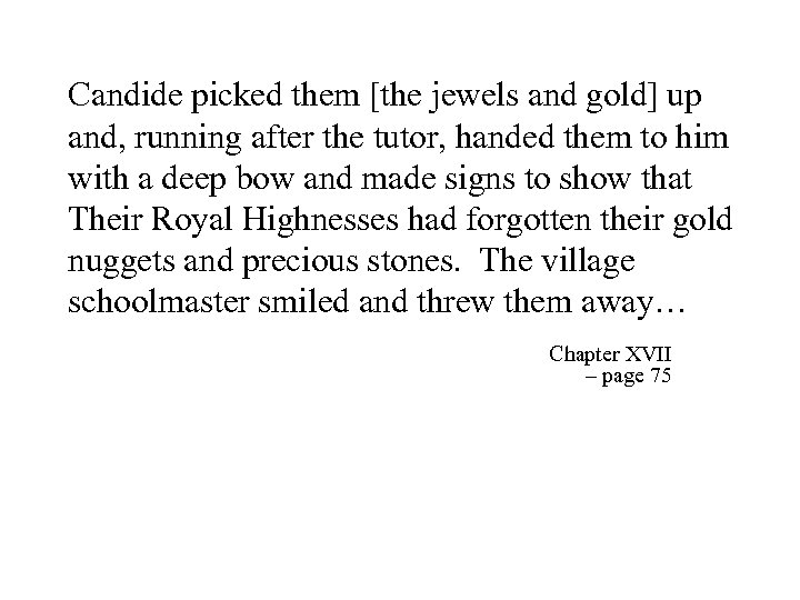 Candide picked them [the jewels and gold] up and, running after the tutor, handed