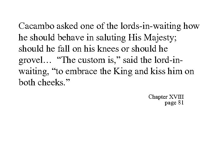 Cacambo asked one of the lords-in-waiting how he should behave in saluting His Majesty;