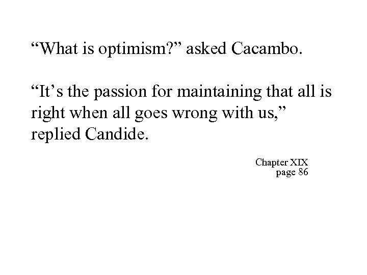 “What is optimism? ” asked Cacambo. “It’s the passion for maintaining that all is