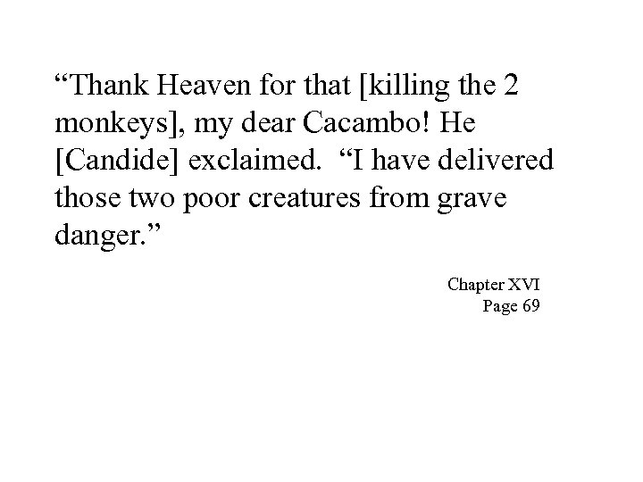 “Thank Heaven for that [killing the 2 monkeys], my dear Cacambo! He [Candide] exclaimed.