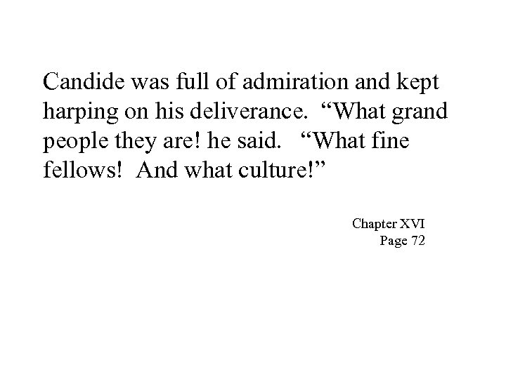 Candide was full of admiration and kept harping on his deliverance. “What grand people