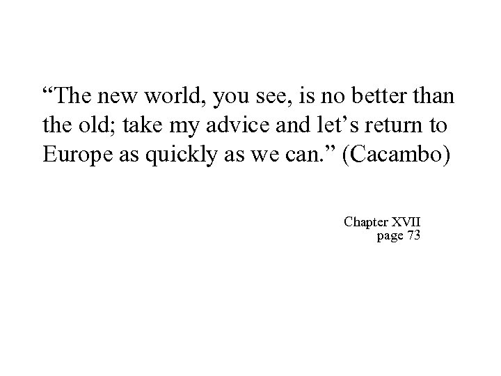 “The new world, you see, is no better than the old; take my advice
