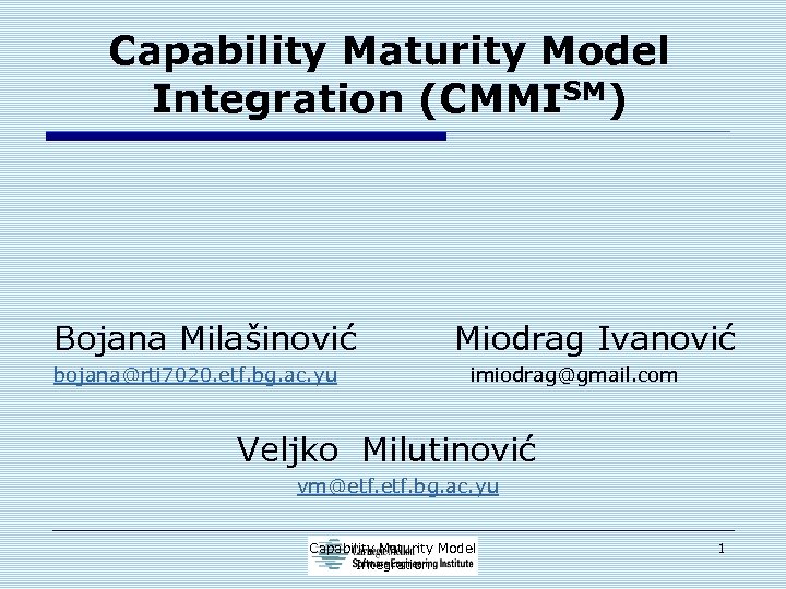 Capability Maturity Model Integration (CMMISM) Bojana Milašinović bojana@rti 7020. etf. bg. ac. yu Miodrag