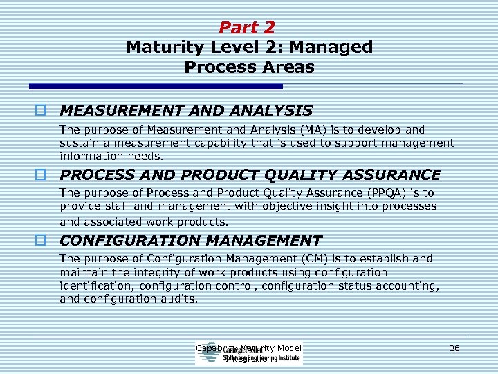 Part 2 Maturity Level 2: Managed Process Areas o MEASUREMENT AND ANALYSIS The purpose