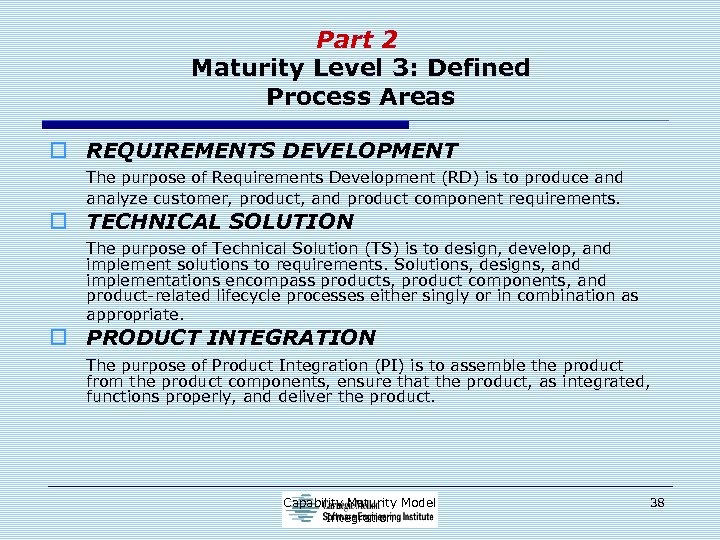 Part 2 Maturity Level 3: Defined Process Areas o REQUIREMENTS DEVELOPMENT The purpose of