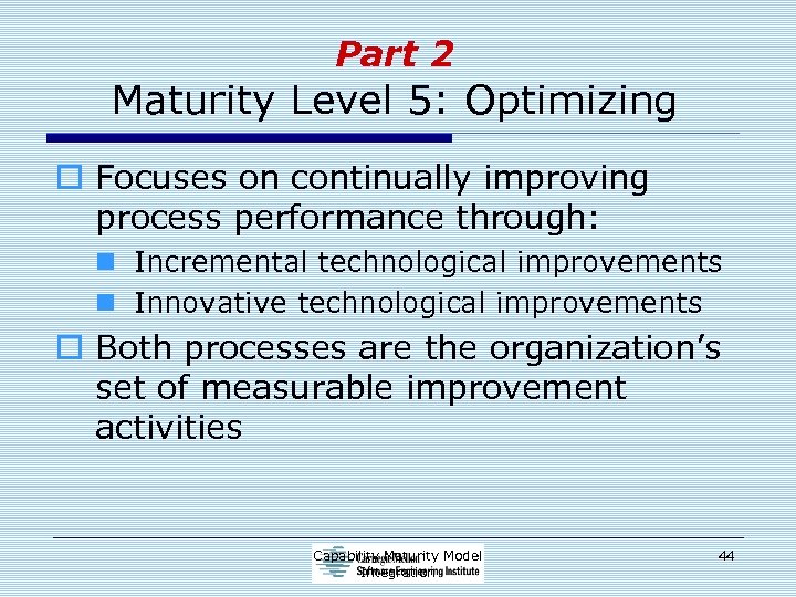 Part 2 Maturity Level 5: Optimizing o Focuses on continually improving process performance through: