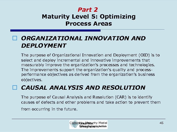 Part 2 Maturity Level 5: Optimizing Process Areas o ORGANIZATIONAL INNOVATION AND DEPLOYMENT The