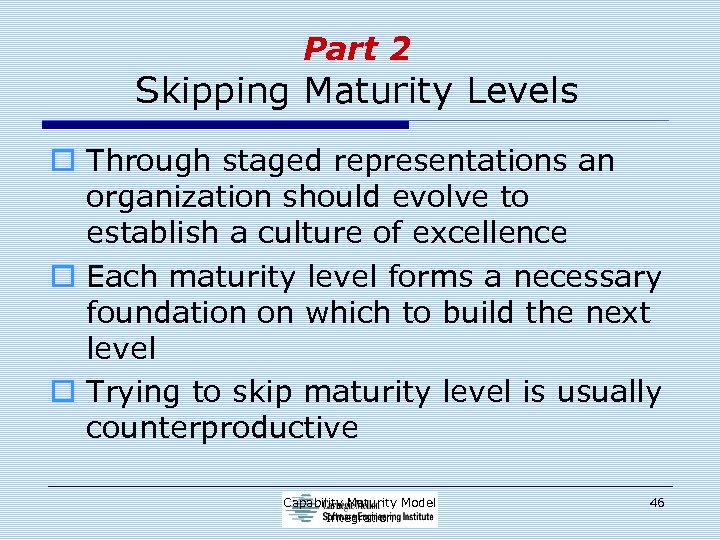 Part 2 Skipping Maturity Levels o Through staged representations an organization should evolve to