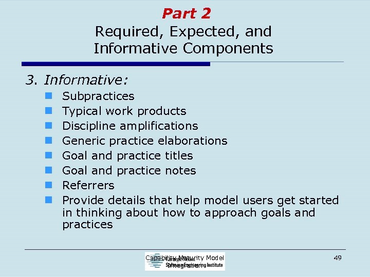 Part 2 Required, Expected, and Informative Components 3. Informative: n n n n Subpractices