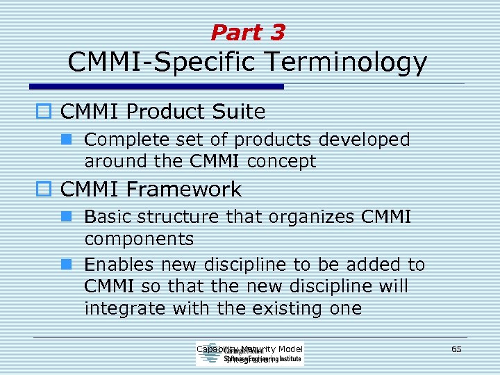 Part 3 CMMI-Specific Terminology o CMMI Product Suite n Complete set of products developed