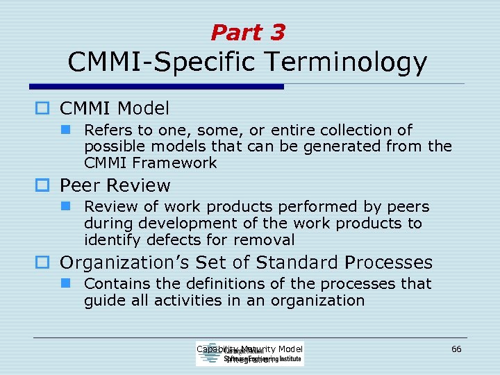 Part 3 CMMI-Specific Terminology o CMMI Model n Refers to one, some, or entire