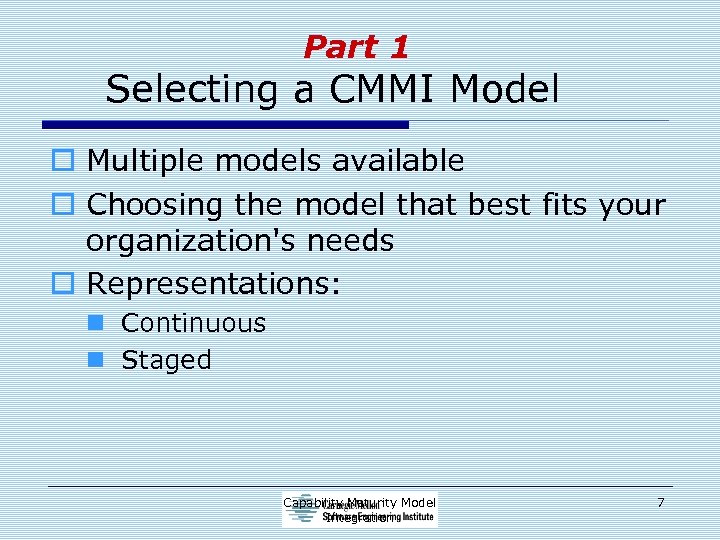 Part 1 Selecting a CMMI Model o Multiple models available o Choosing the model