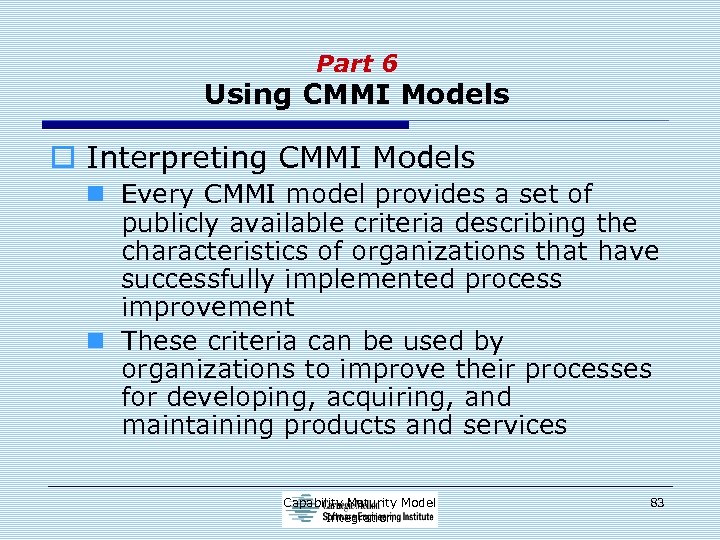 Part 6 Using CMMI Models o Interpreting CMMI Models n Every CMMI model provides