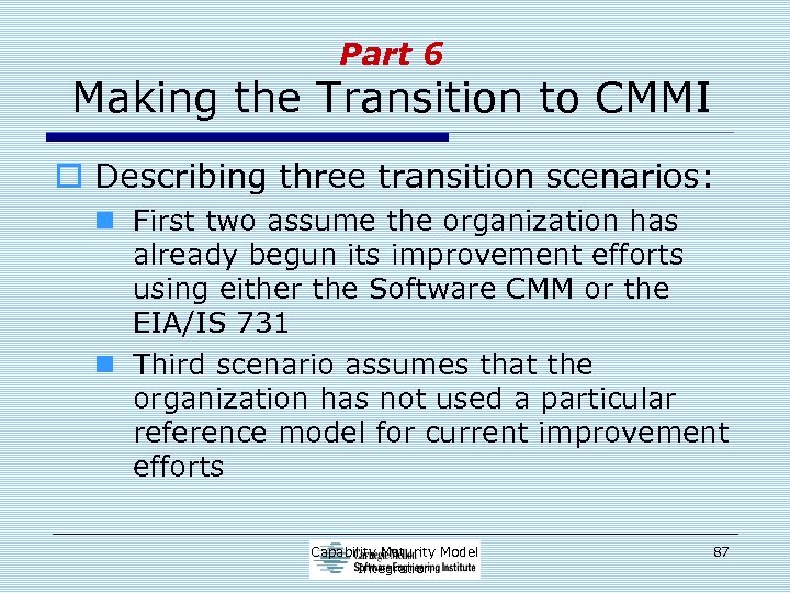 Part 6 Making the Transition to CMMI o Describing three transition scenarios: n First